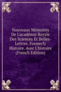 Nouveaux Memoires De L'academie Royale Des Sciences Et Belles-Lettres. Formerly Histoire. Avec L'histoire (French Edition)