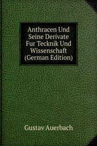 Anthracen Und Seine Derivate Fur Tecknik Und Wissenschaft (German Edition)