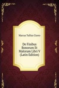 De Finibus Bonorum Et Malorum Libri V (Latin Edition)