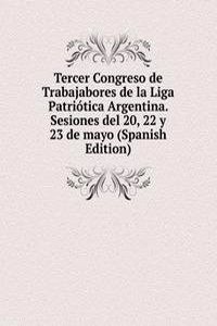 Tercer Congreso de Trabajabores de la Liga Patriotica Argentina. Sesiones del 20, 22 y 23 de mayo (Spanish Edition)