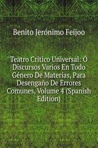 Teatro Critico Universal: O Discursos Varios En Todo Genero De Materias, Para Desengano De Errores Comunes, Volume 4 (Spanish Edition)