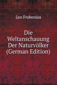 Die Weltanschauung Der Naturvolker (German Edition)