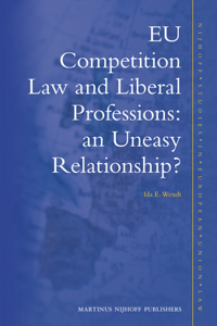 EU Competition Law and Liberal Professions: An Uneasy Relationship?: An Uneasy Relationship?