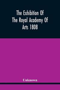 Exhibition Of The Royal Academy Of Arts 1808