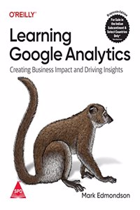 Learning Google Analytics: Creating Business Impact and Driving Insights (Grayscale Indian Edition)