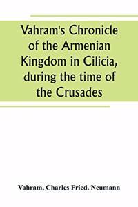 Vahram's Chronicle of the Armenian Kingdom in Cilicia, during the time of the Crusades