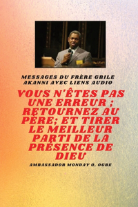 vous n'êtes pas une erreur; Retournez au Père; et tirer le meilleur parti de la présence de Dieu
