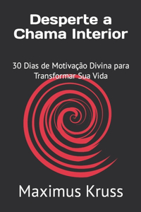 Desperte a Chama Interior: 30 Dias de Motivação Divina para Transformar Sua Vida