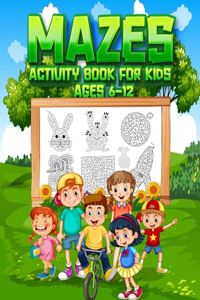 Mazes Activity Book For Kids Ages 6-12