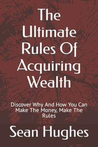 The Ultimate Rules Of Acquiring Wealth