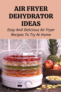 Air Fryer Dehydrator Ideas