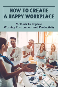 How To Create A Happy Workplace