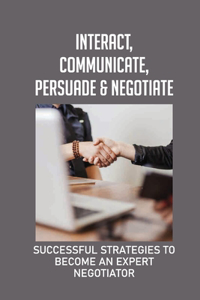 Interact, Communicate, Persuade & Negotiate