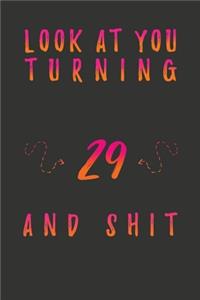 Look At You Turning 29 And Shit: 29 Years Old Gifts. 29th Birthday Funny Gift for Men and Women. Fun, Practical And Classy Alternative to a Card.