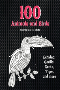 100 Animals and Birds - Coloring Book for adults - Echidna, Gorilla, Gecko, Tiger, and more