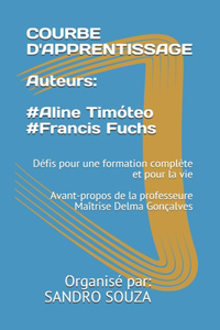 COURBE D'APPRENTISSAGE Auteurs: #Aline Timóteo #Francis Fuchs: Défis pour une formation complète et pour la vie Avant-propos de la professeure Maîtrise Delma Gonçalves