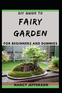 DIY Guide To Fairy Garden For Beginners and Dummies