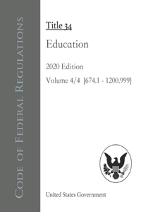 Code of Federal Regulations Title 34 Education 2020 Edition Volume 4/4 [§674.1 - 1200.999]