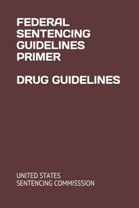 Federal Sentencing Guidelines Primer Drug Guidelines