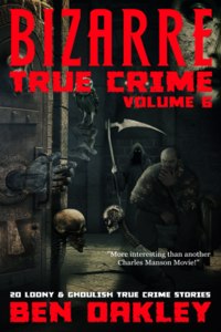Bizarre True Crime Volume 6
