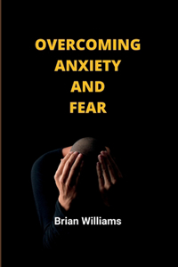 Overcoming anxiety and fear