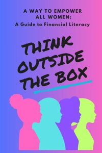 Way to Empower All Women: A Guidance to Financial Literacy: Think Outside The Box