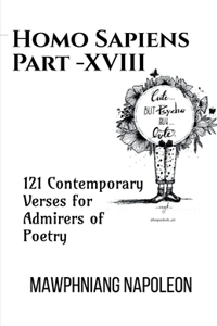 Homo Sapiens Part - XVIII: 121 Contemporary Verses for Admirers of Poetry