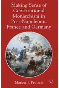 Making Sense of Constitutional Monarchism in Post-Napoleonic France and Germany