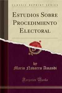 Estudios Sobre Procedimiento Electoral (Classic Reprint)