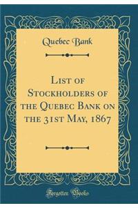 List of Stockholders of the Quebec Bank on the 31st May, 1867 (Classic Reprint)