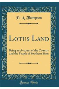 Lotus Land: Being an Account of the Country and the People of Southern Siam (Classic Reprint)