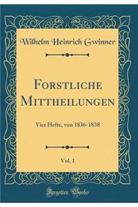 Forstliche Mittheilungen, Vol. 1: Vier Hefte, Von 1836-1838 (Classic Reprint)