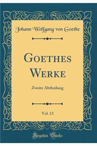 Goethes Werke, Vol. 13: Zweite Abtheilung (Classic Reprint)