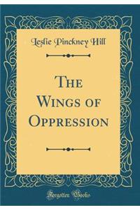 The Wings of Oppression (Classic Reprint)