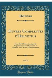 Oeuvres Complettes d'Helvetius, Vol. 2: Nouvelle ï¿½dition, Corrigï¿½e Et Augmentï¿½e Sur Les Manuscrits de l'Auteur, Avec Sa Vie Et Son Portrait (Classic Reprint)
