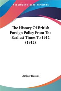 The History Of British Foreign Policy From The Earliest Times To 1912 (1912)