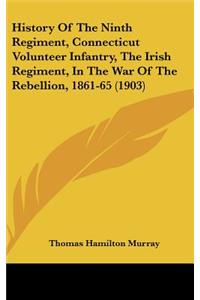 History Of The Ninth Regiment, Connecticut Volunteer Infantry, The Irish Regiment, In The War Of The Rebellion, 1861-65 (1903)