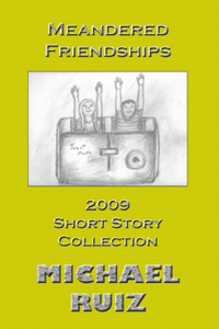 Meandered Friendships: 2009 Short Story Collection