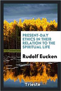 Present-Day Ethics in Their Relation to the Spiritual Life