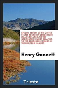 Special Report of the United States Board of Geographic Names Relating to the Geographic Names Relating to the Geographic Names in the Philippine Islands