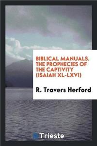 Biblical Manuals. the Prophecies of the Captivity (Isaiah XL-LXVI)