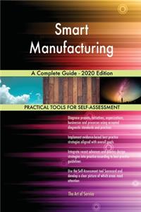 Smart Manufacturing A Complete Guide - 2020 Edition