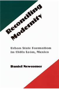 Reconciling Modernity: Urban State Formation in 1940s Leon, Mexico