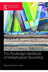 Routledge Handbook of Metaphysical Grounding