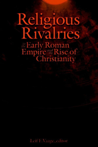 Religious Rivalries in the Early Roman Empire and the Rise of Christianity