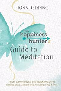 The Happiness Hunter's Guide to Meditation