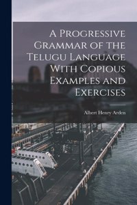 Progressive Grammar of the Telugu Language With Copious Examples and Exercises