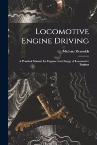 Locomotive Engine Driving; a Practical Manual for Engineers in Charge of Locomotive Engines