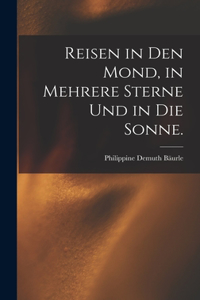 Reisen in den Mond, in mehrere Sterne und in die Sonne.