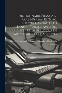 Dictionnaire français-arabe-persan et turc. Enrichi d'exemples en langue turque avec des variantes, et de beaucoup de mots d'arts et de sciences